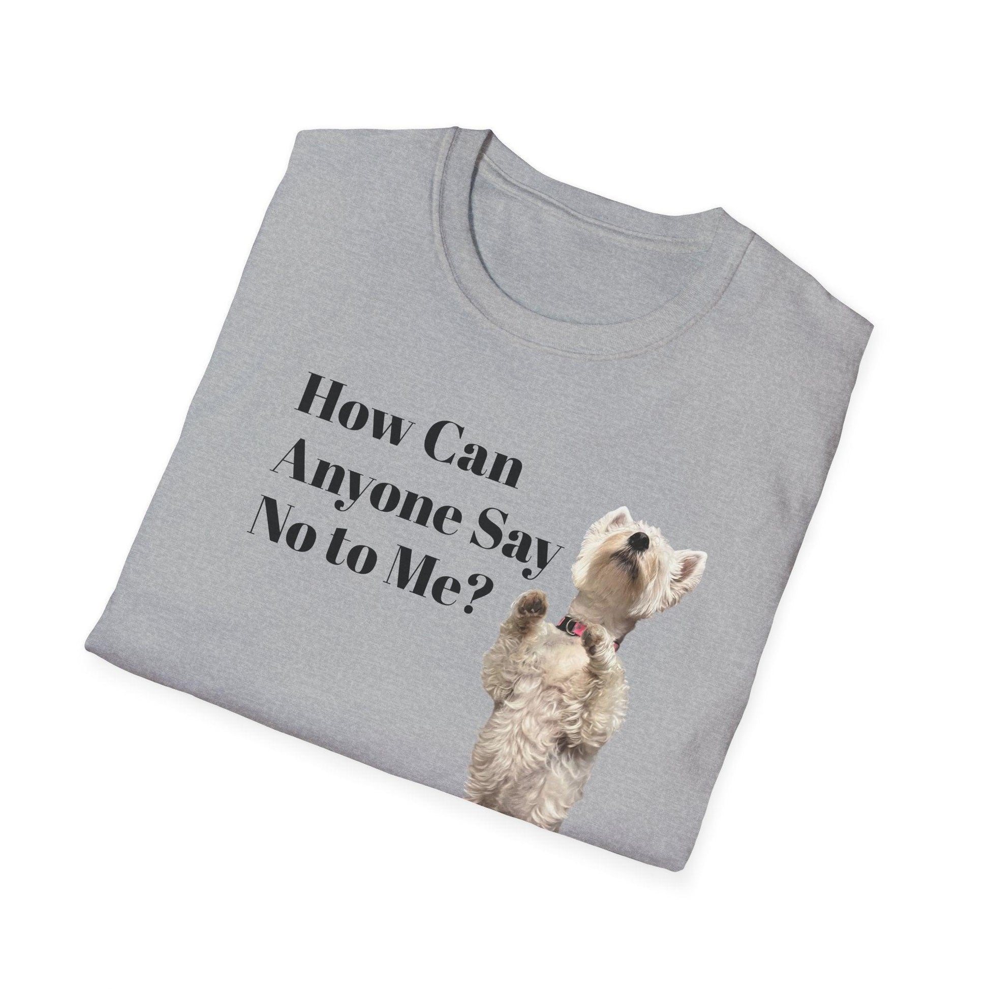 How Can Anyone Say No to a Westie Unisex Softstyle T-Shirt - Miniaday Designs, LLC.