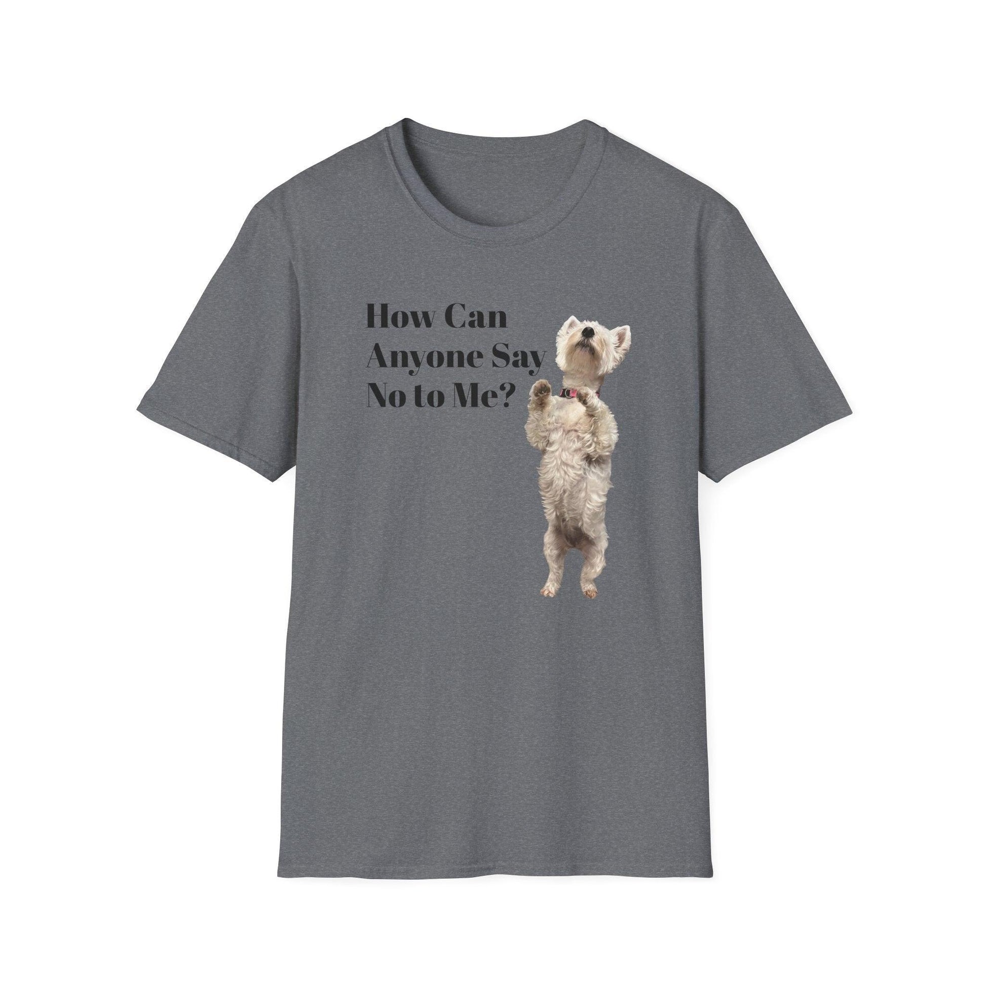 How Can Anyone Say No to a Westie Unisex Softstyle T-Shirt - Miniaday Designs, LLC.