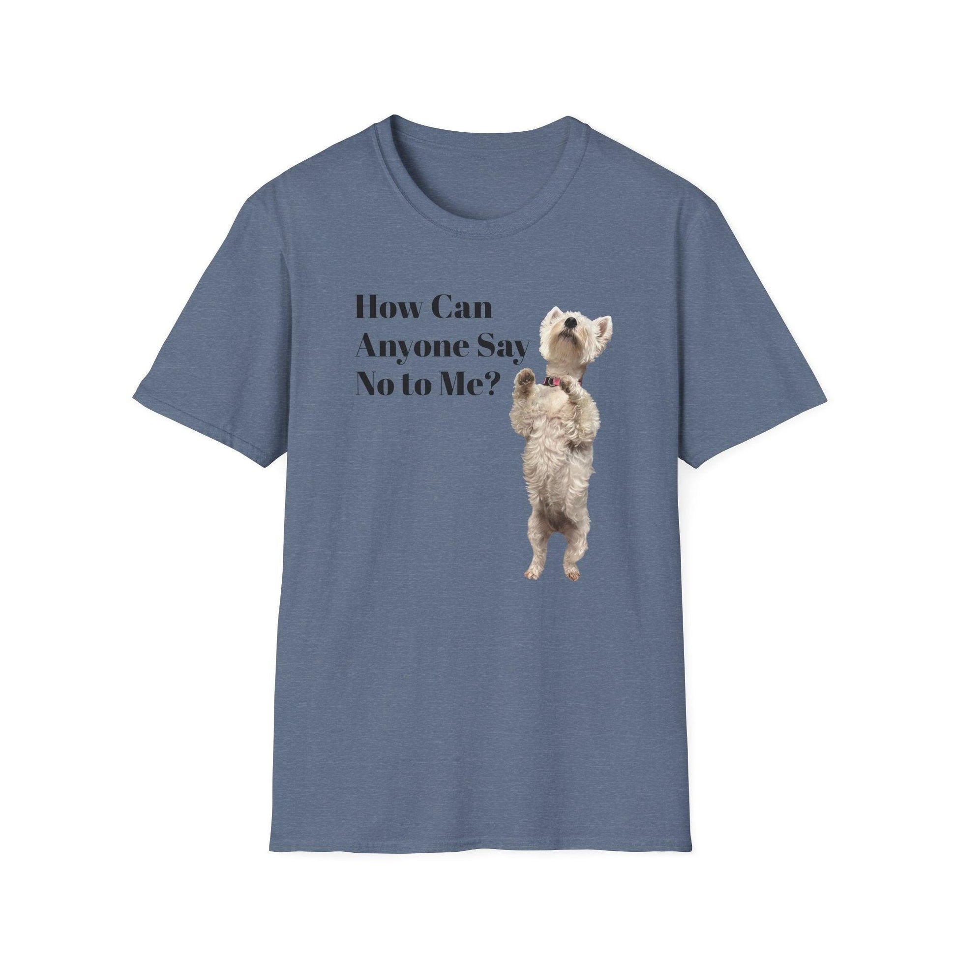 How Can Anyone Say No to a Westie Unisex Softstyle T-Shirt - Miniaday Designs, LLC.