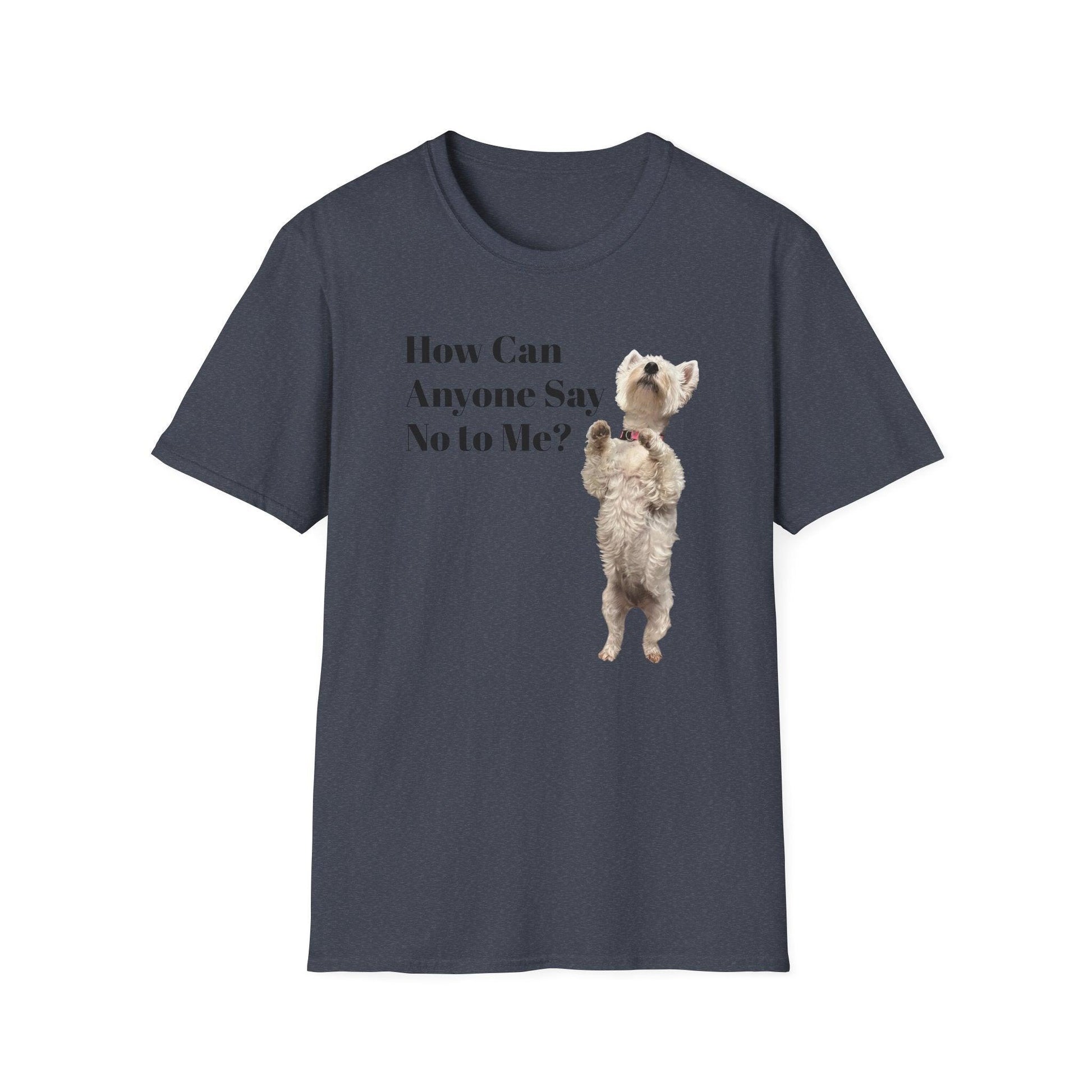 How Can Anyone Say No to a Westie Unisex Softstyle T-Shirt - Miniaday Designs, LLC.