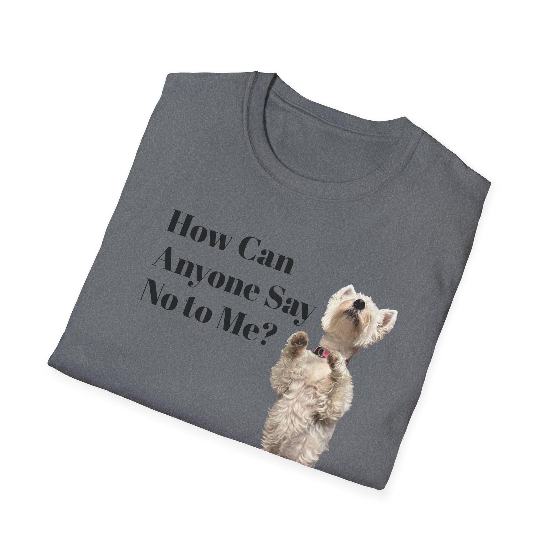 How Can Anyone Say No to a Westie Unisex Softstyle T-Shirt - Miniaday Designs, LLC.