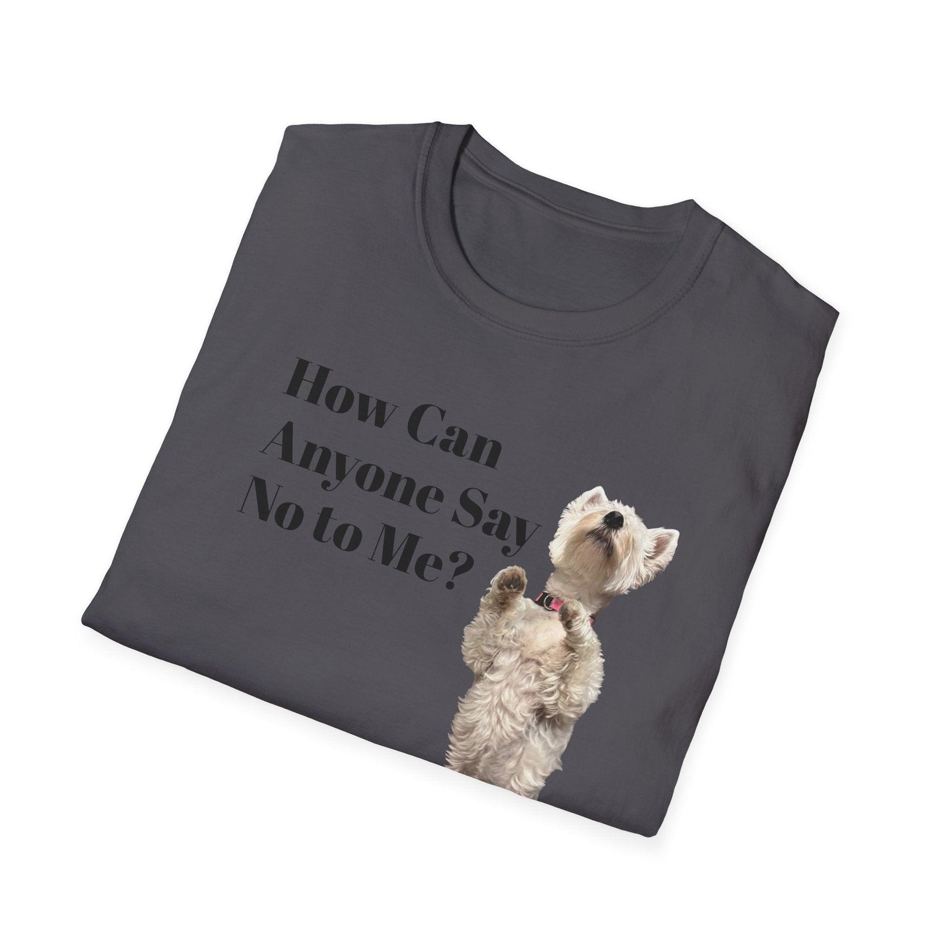 How Can Anyone Say No to a Westie Unisex Softstyle T-Shirt - Miniaday Designs, LLC.